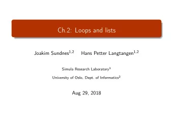 Ch.2: Loops and lists Joakim Sundnes 1 , 2 Hans Petter Langtangen 1 , 2 Simula Research Laboratory