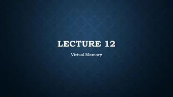 LECTURE 12  Virtual Memory  VIRTUAL MEMORY  Just as a cache can provide fast, easy access to