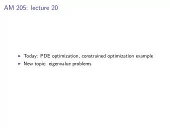 AM 205: lecture 20  Today: PDE optimization, constrained optimization example  New topic: