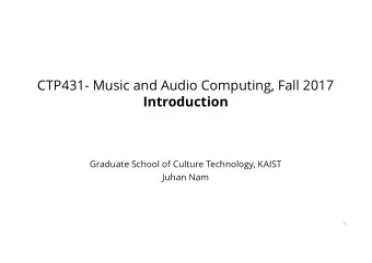 CTP431- Music and Audio Computing, Fall 2017  Introduction  Graduate School of Culture Technology,