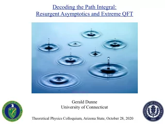 Decoding the Path Integral:  Resurgent Asymptotics and Extreme QFT  Gerald Dunne  University of