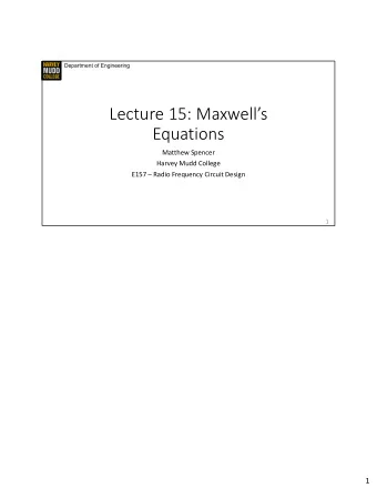 Lecture 15: Maxwells  Equations  Matthew Spencer  Harvey Mudd College  E157  Radio Frequency