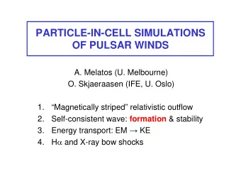 PARTICLE-IN-CELL SIMULATIONS  OF PULSAR WINDS  A. Melatos (U. Melbourne)  O. Skjaeraasen (IFE, U.