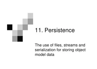 11. Persistence  The use of files, streams and  serialization for storing object  model data
