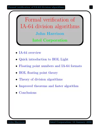 Formal verification of  IA-64 division algorithms  John Harrison  Intel Corporation  IA-64