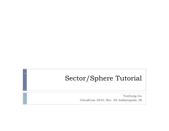 Sector/Sphere Tutorial  Yunhong Gu  CloudCom 2010, Nov. 30, Indianapolis, IN  Outline  Outline