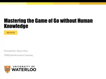 Mastering the Game of Go without Human  Knowledge  06/15/18  Presented by: Henry Chen  CS885