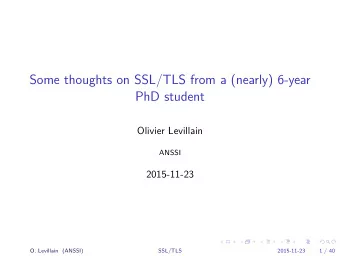 Some thoughts on SSL/TLS from a (nearly) 6-year  PhD student  Olivier Levillain  ANSSI  2015-11-23