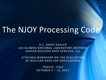 The NJOY Processing Code  A.C. (SKIP) KAHLER  LOS ALAMOS NATIONAL LABORATORY (RETIRED)  KAHLER