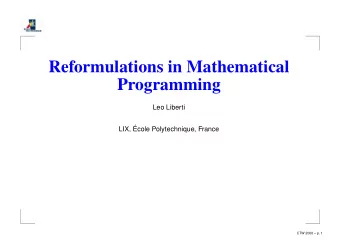 Reformulations in Mathematical  Programming  Leo Liberti  LIX,   Ecole Polytechnique, France  CTW