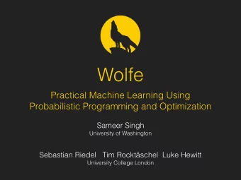 Wolfe  Practical Machine Learning Using  Probabilistic Programming and Optimization  Sameer Singh
