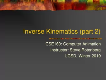 Inverse Kinematics (part 2)  CSE169: Computer Animation  Instructor: Steve Rotenberg  UCSD, Winter
