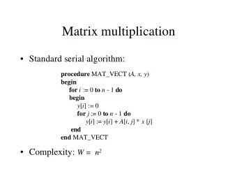 Matrix multiplication   Standard serial algorithm: procedure MAT_VECT ( A, x, y )  begin for i