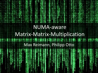 NUMA-aware  Matrix-Matrix-Multiplication  Max Reimann, Philipp Otto  1  About this talk
