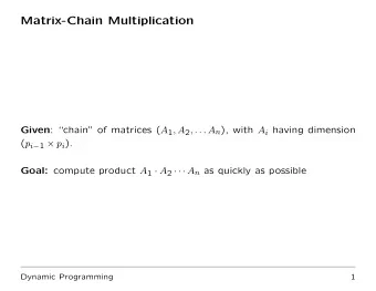 Matrix-Chain Multiplication Given : chain of matrices ( A 1 , A 2 , . . . A n ) , with A i