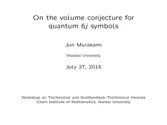 On the volume conjecture for quantum 6 j symbols  Jun Murakami  Waseda University  July 27, 2016