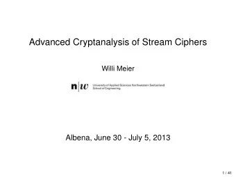 Advanced Cryptanalysis of Stream Ciphers  Willi Meier  Albena, June 30 - July 5, 2013  1 / 41