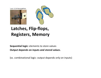 Latches, Flip-flops,  Registers, Memory Sequential logic: elements to store values Output depends