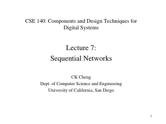 Lecture 7:  Sequential Networks  CK Cheng  Dept. of Computer Science and Engineering  University of