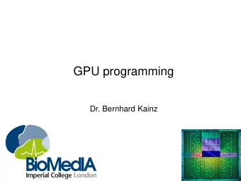 GPU programming  Dr. Bernhard Kainz  1  Overview  About myself  Last week  Motivation  GPU