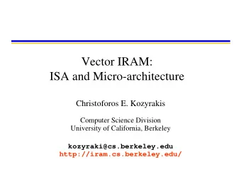 Vector IRAM:  ISA and Micro-architecture  Christoforos E. Kozyrakis  Computer Science Division