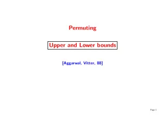 Permuting  Upper and Lower bounds  [Aggarwal, Vitter, 88]  Page 1  Upper Bound  Assume instance is