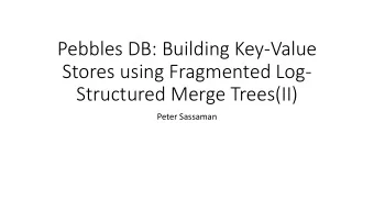 Pebbles DB: Building Key-Value  Stores using Fragmented Log-  Structured Merge Trees(II)  Peter