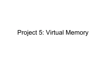 Project 5: Virtual Memory  Project Info  Design Reviews: Tuesday, 8am-12pm, 11/25  You must