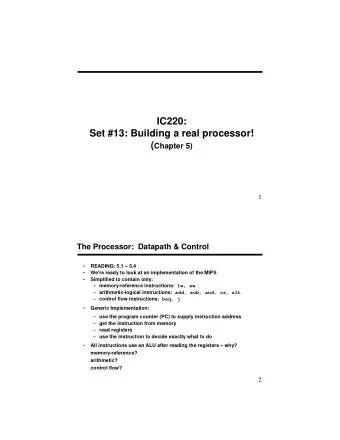 IC220:  Set #13: Building a real processor! ( Chapter 5)  1  The Processor:  Datapath &amp; Control