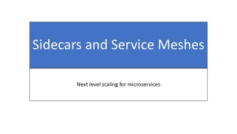 Sidecars and Service Meshes  Next level scaling for microservices  User Interface(s):  HTML, CSS,