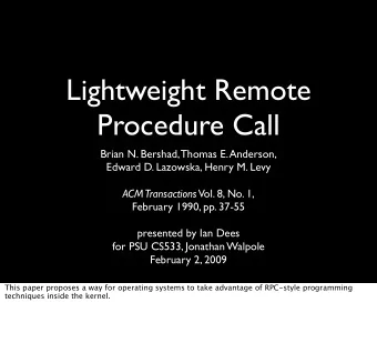 Lightweight Remote  Procedure Call  Brian N. Bershad, Thomas E. Anderson,  Edward D. Lazowska,
