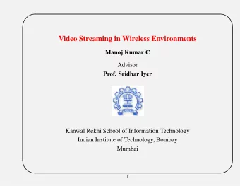Video Streaming in Wireless Environments  Manoj Kumar C  Advisor  Prof. Sridhar Iyer  Kanwal Rekhi