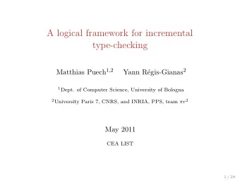 A logical framework for incremental  type-checking Matthias Puech 1 , 2 egis-Gianas 2  Yann R 1