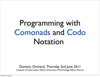 Programming with  Comonads and Codo Notation ([talk])  Dominic Orchard,  Thursday 2nd June 2011