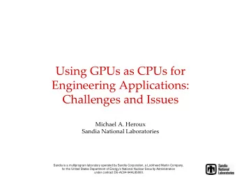 Using GPUs as CPUs for  Engineering Applications:  Challenges and Issues  Michael A. Heroux  Sandia