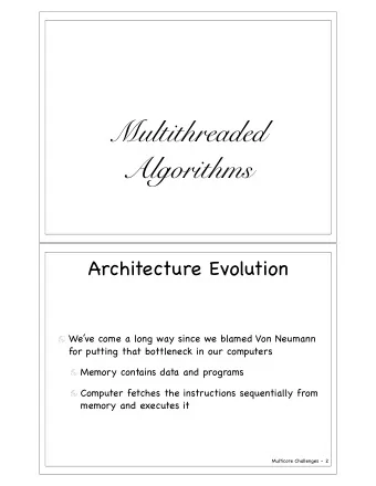 Multithreaded  Algorithms  Architecture Evolution  Weve come a long way since we blamed Von