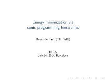 Energy minimization via  conic programming hierarchies  David de Laat (TU Delft)  IFORS  July 14,