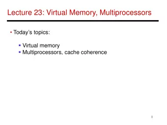 Lecture 23: Virtual Memory, Multiprocessors   Todays topics:  Virtual memory