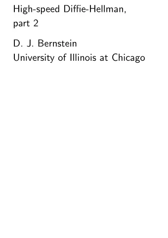 High-speed Diffie-Hellman,  part 2  D. J. Bernstein  University of Illinois at Chicago  Classic