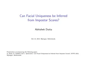 Can Facial Uniqueness be Inferred  from Impostor Scores?  Abhishek Dutta  Oct 14, 2013, Nijmegen,