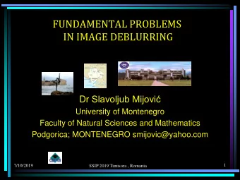 FUNDAMENTAL PROBLEMS  IN IMAGE DEBLURRING Dr Slavoljub Mijovi  University of Montenegro  Faculty
