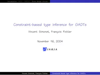 Constraint-based type inference for GADTs  Vincent Simonet, Franc  ois Pottier  November 16, 2004