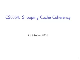 CS6354: Snooping Cache Coherency  7 October 2016  1  To read more  This days papers: