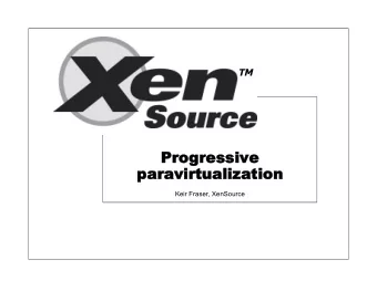 Progressive  paravirtualization  Keir Fraser, XenSource  HVM Architecture Domain 0 Domain N  Guest