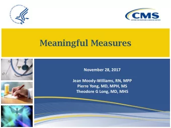 Meaningful Measures  November 28, 2017  Jean Moody-Williams, RN, MPP  Pierre Yong, MD, MPH, MS