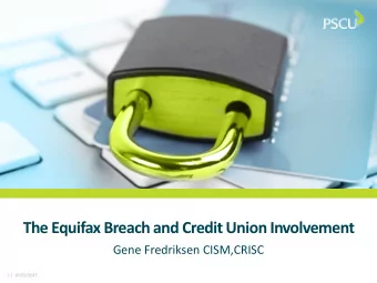 The Equifax Breach and Credit Union Involvement  Gene Fredriksen CISM,CRISC 1  10/25/2017