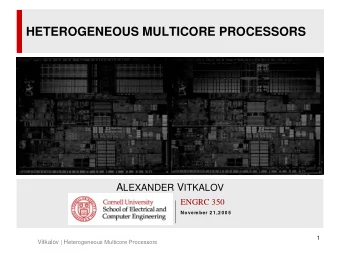 HETEROGENEOUS MULTICORE PROCESSORS A LEXANDER V ITKALOV  ENGRC 350  Novem ber 2 1 ,2 0 0 5  1