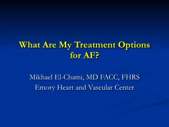 What Are My Treatment Options  for AF?  Mikhael El-Chami, MD FACC, FHRS  Emory Heart and Vascular