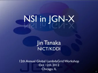 NSI in JGN-X  NSI in JGN-X  Jin Tanaka  NICT/KDDI  12th Annual Global LambdaGrid Workshop  Oct 12th
