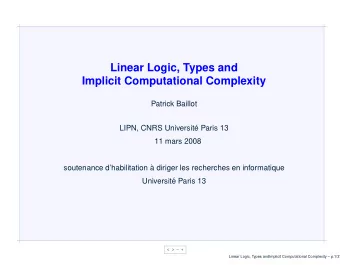 Linear Logic, Types and  Implicit Computational Complexity  Patrick Baillot  LIPN, CNRS Universit